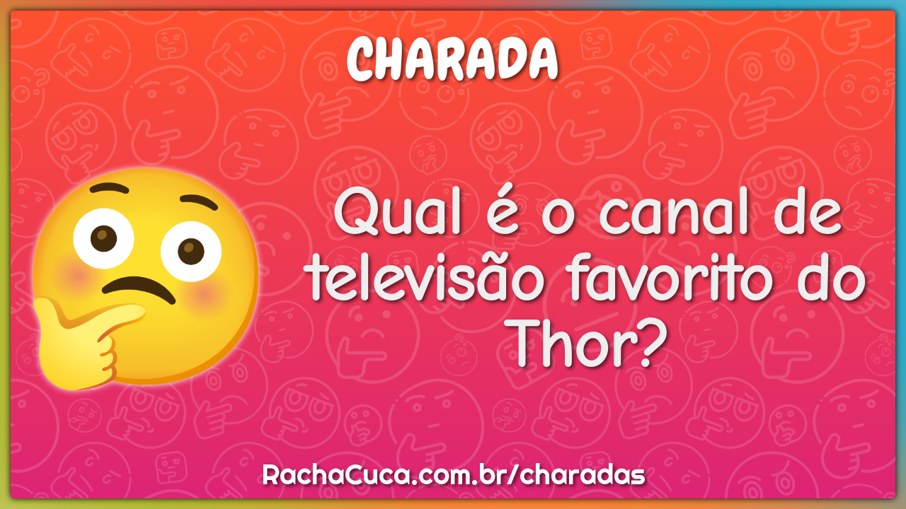 Qual é o canal de televisão favorito do Thor?