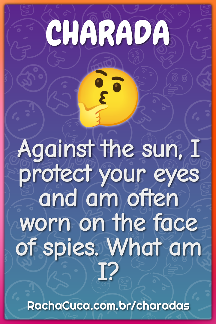 Against the sun, I protect your eyes and am often worn on the face of...