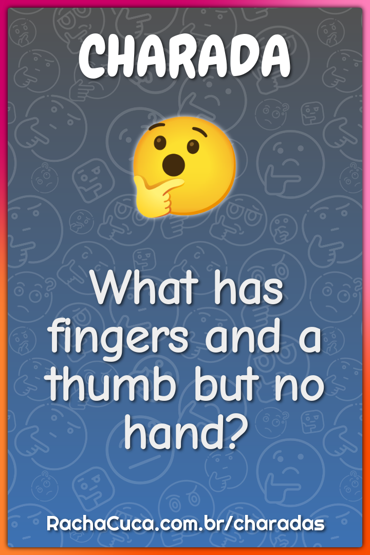 What has fingers and a thumb but no hand?