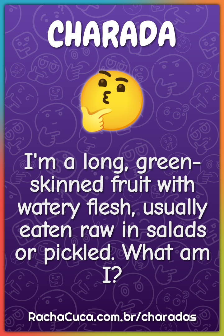 I'm a long, green-skinned fruit with watery flesh, usually eaten raw...