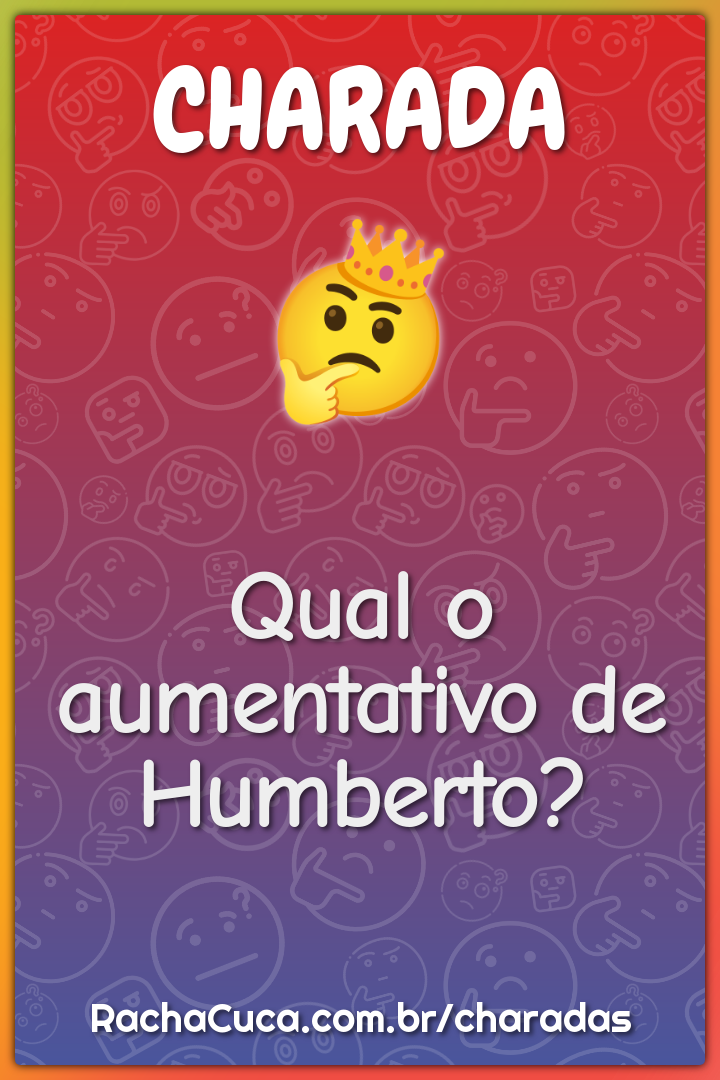 Qual o aumentativo de Humberto?