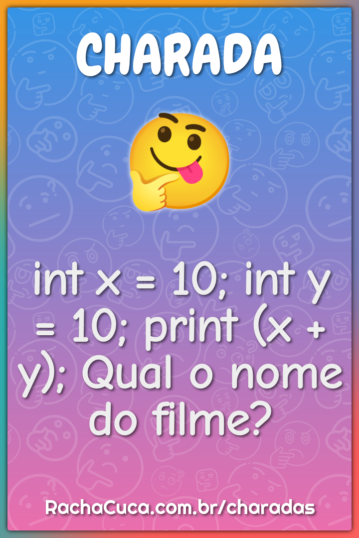 int x = 10; int y = 10; print (x + y); Qual o nome do filme?