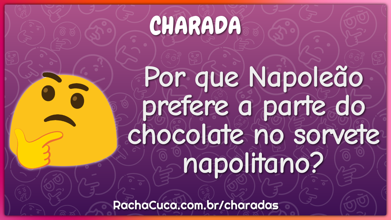 Por que Napoleão prefere a parte do chocolate no sorvete napolitano?