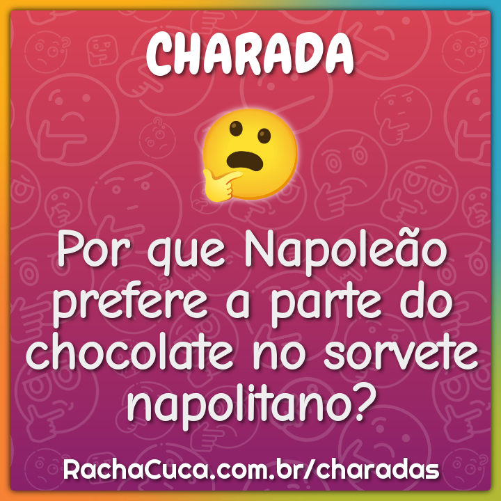 Por que Napoleão prefere a parte do chocolate no sorvete napolitano?