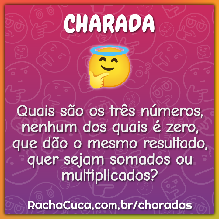 Quais são os três números, nenhum dos quais é zero, que dão o mesmo...