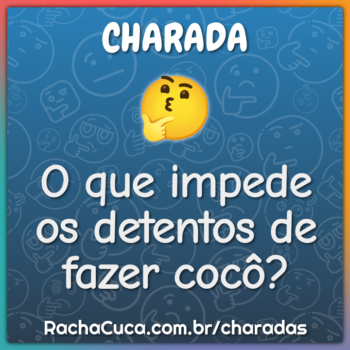 O que impede os detentos de fazer cocô?