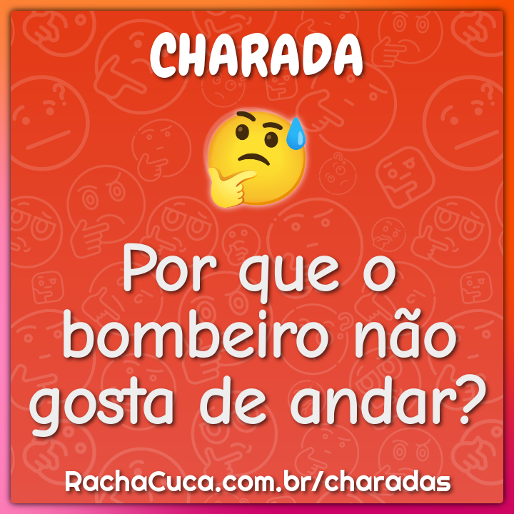 Por que o bombeiro não gosta de andar? - Charada e Resposta - Racha Cuca