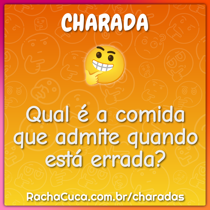 Qual é a comida que admite quando está errada? - Charada e Resposta ...