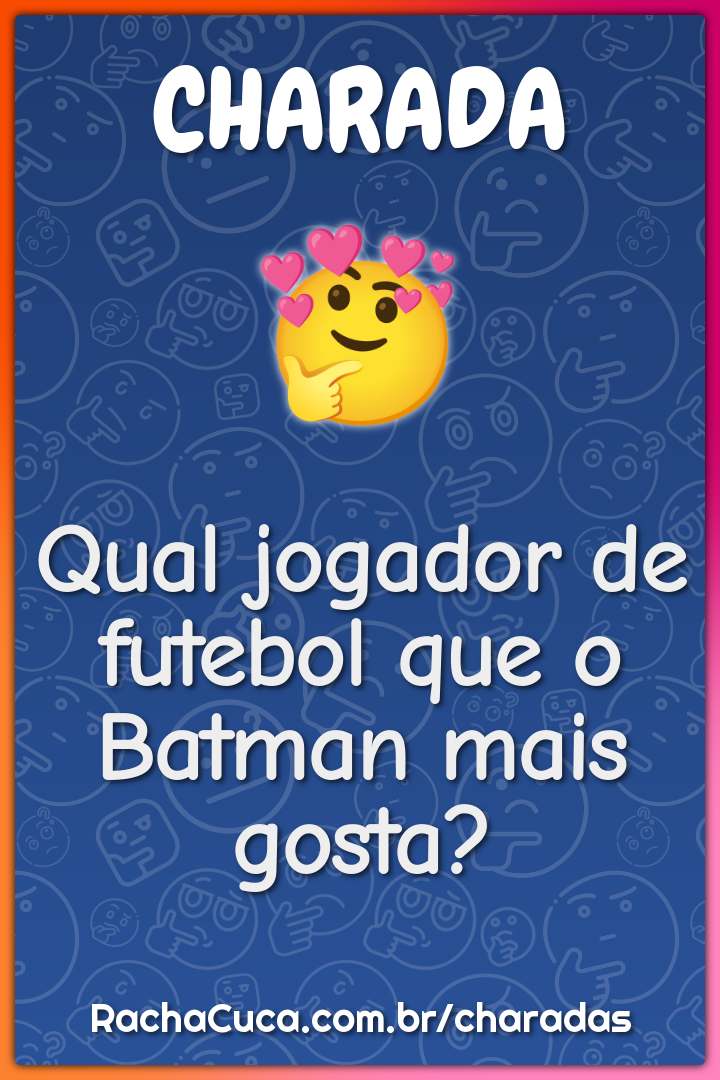 Qual jogador de futebol que o Batman mais gosta?