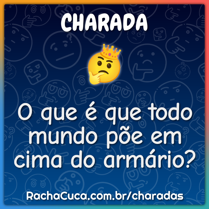 O que é que todo mundo põe em cima do armário?