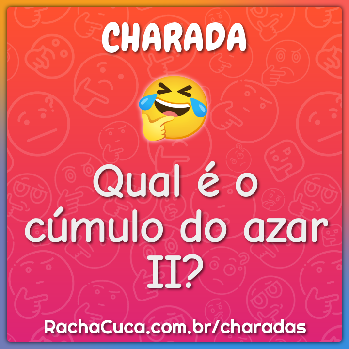 Qual é o cúmulo do azar II?