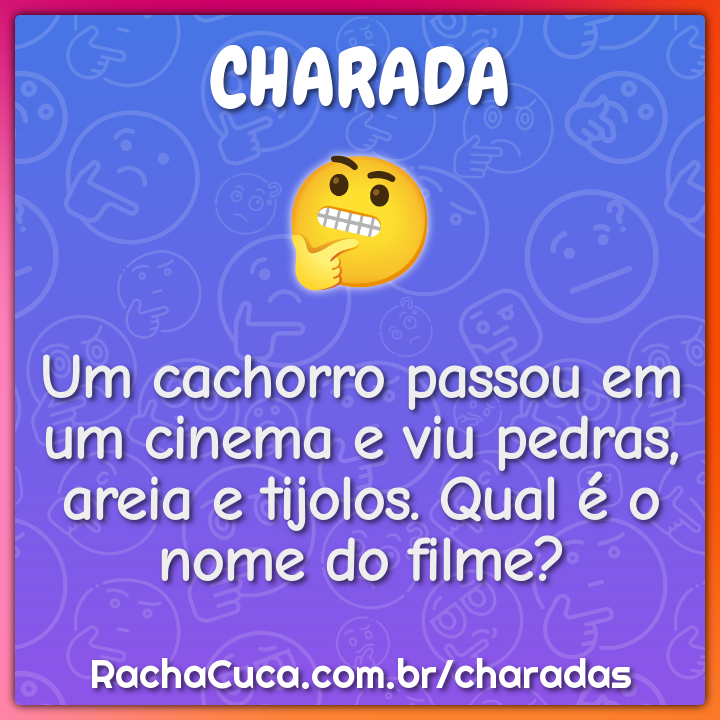 Um cachorro passou em um cinema e viu pedras, areia e tijolos. Qual é...