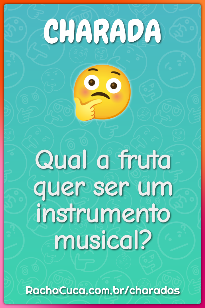 Qual a fruta quer ser um instrumento musical?