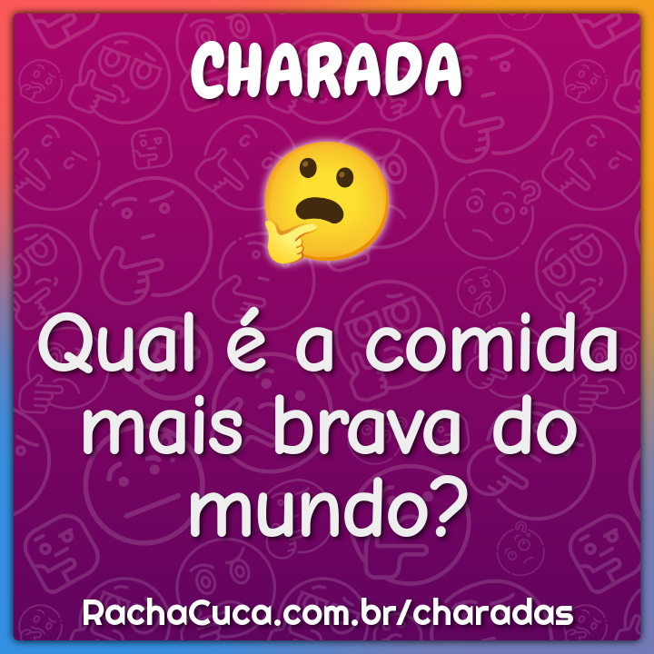 Qual é a comida mais brava do mundo?