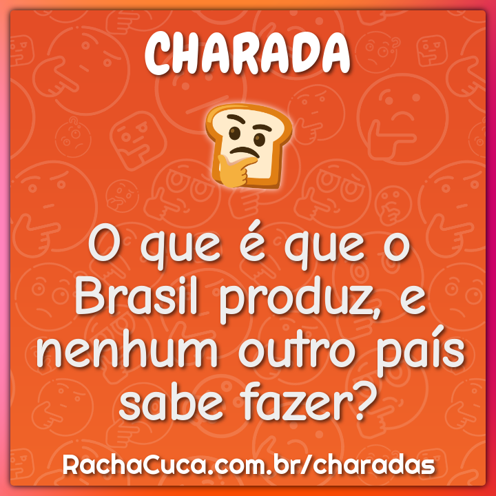 O que é que o Brasil produz, e nenhum outro país sabe fazer?