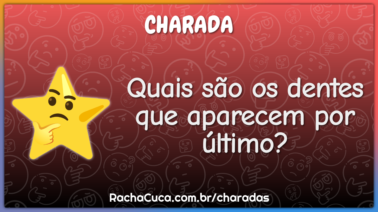 Quais são os dentes que aparecem por último?